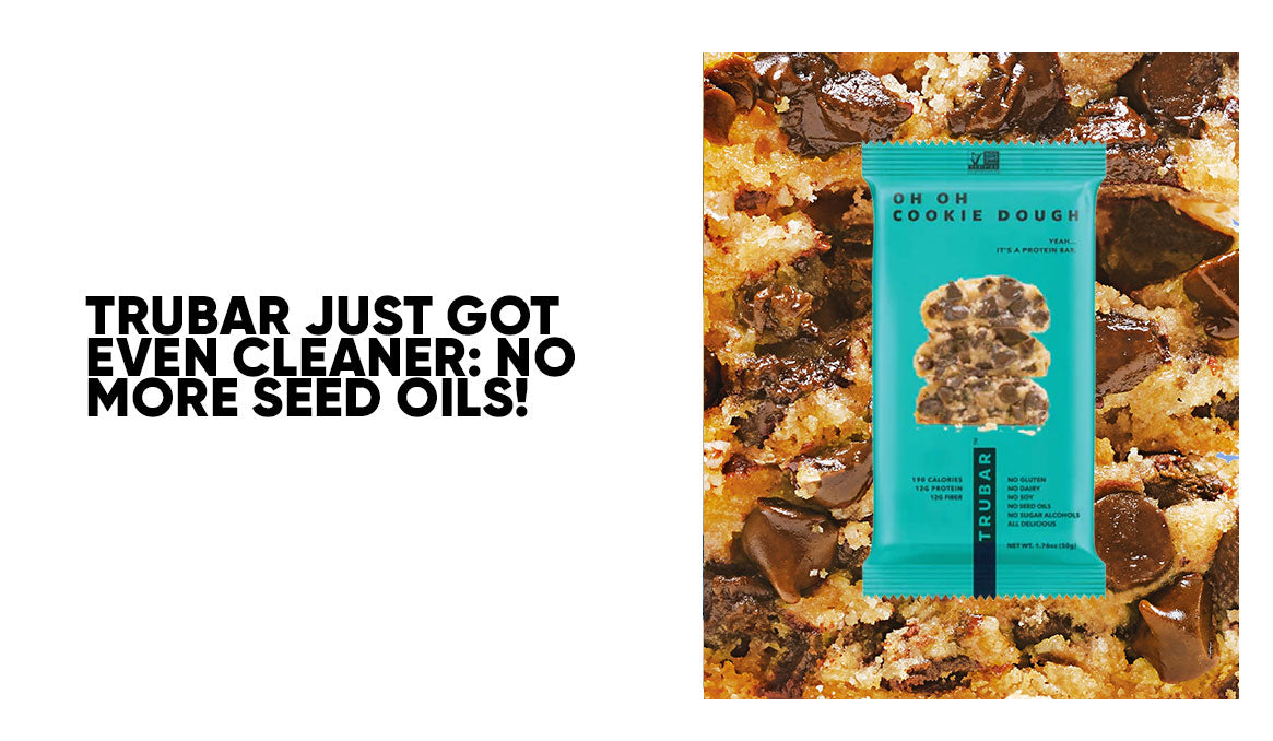 TRUBAR Removes Seed Oils: A Cleaner, Better Protein Bar